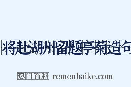 将赴湖州留题亭菊造句是什么意思的图片